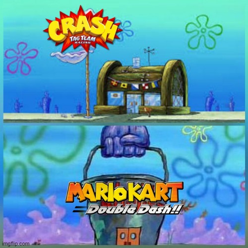 Hey plumber boy, mustache man your worst night nightmare has arrived. | image tagged in memes,krusty krab vs chum bucket,crash bandicoot,mario,mario kart double dash,crash tag team racing | made w/ Imgflip meme maker