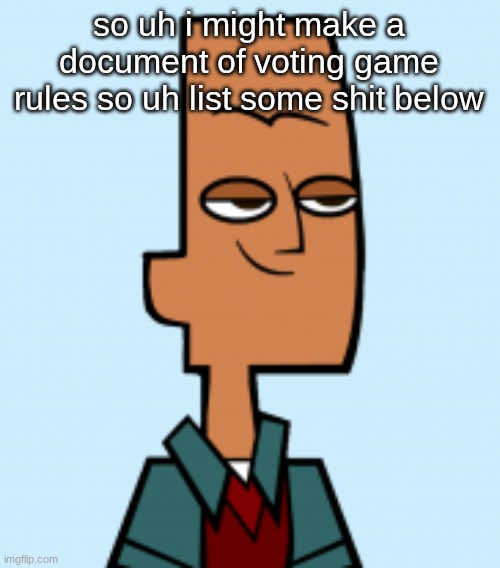 noah | so uh i might make a document of voting game rules so uh list some shit below | image tagged in noah | made w/ Imgflip meme maker