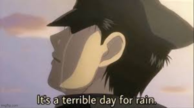 It’s a terrible day for rain | image tagged in it s a terrible day for rain | made w/ Imgflip meme maker