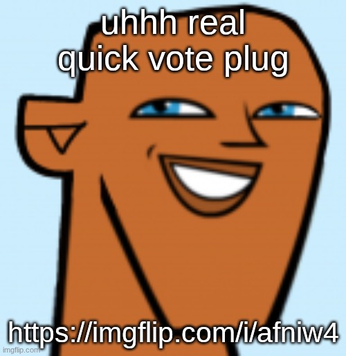 justin (hd) | uhhh real quick vote plug; https://imgflip.com/i/afniw4 | image tagged in justin hd | made w/ Imgflip meme maker