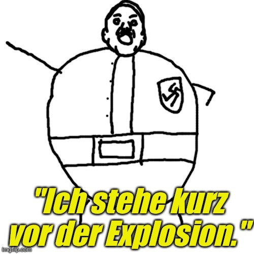 . | image tagged in ich stehe kurz vor der explosion | made w/ Imgflip meme maker