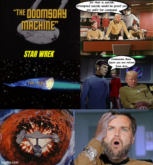 Star Wrek Trump the planet killer | Sir that is suicide,
attempted suicide would be proof you 
are unfit for command. Commander Bone 
Spurs you are relived
 from duty. | image tagged in star wrek trump the planet killer,doomsday machine,unfit for duty,bone spurs,jd vance takes command,sucide misson | made w/ Imgflip meme maker