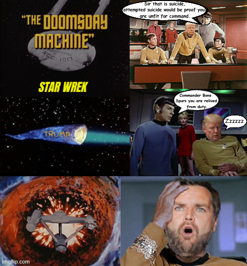 Star Wrek Trump the planet killer | Sir that is suicide,
attempted suicide would be proof you 
are unfit for command. Commander Bone 
Spurs you are relived
 from duty. Zzzzzz | image tagged in star wrek trump the planet killer,donnie disaster,commander bone spurs,jd vance takes command,be careful what you wish for | made w/ Imgflip meme maker