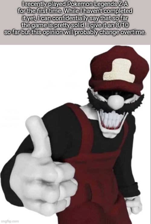 I like Legends Z-A! | I recently played Pokemon Legends Z-A for the first time. While I haven't completed it yet, I can confidentially say that so far the game is pretty solid. I give it an 8/10 so far but this opinion will probably change overtime. | image tagged in pokemon | made w/ Imgflip meme maker