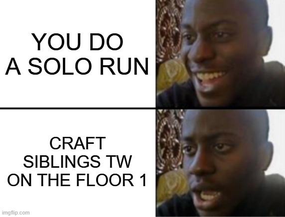 Regular solo run in Dandy's World be like: | YOU DO A SOLO RUN; CRAFT SIBLINGS TW ON THE FLOOR 1 | image tagged in oh yeah oh no | made w/ Imgflip meme maker