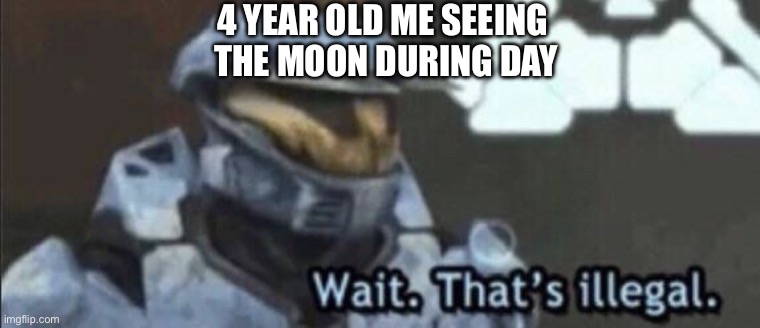 Air bro | 4 YEAR OLD ME SEEING 
THE MOON DURING DAY | image tagged in wait that s illegal | made w/ Imgflip meme maker