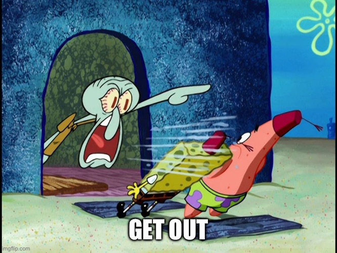 Squidward Screaming | GET OUT | image tagged in squidward screaming | made w/ Imgflip meme maker