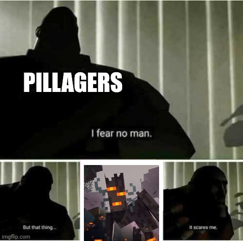 the pillager is so scared because of the creaking | PILLAGERS | image tagged in i fear no man | made w/ Imgflip meme maker