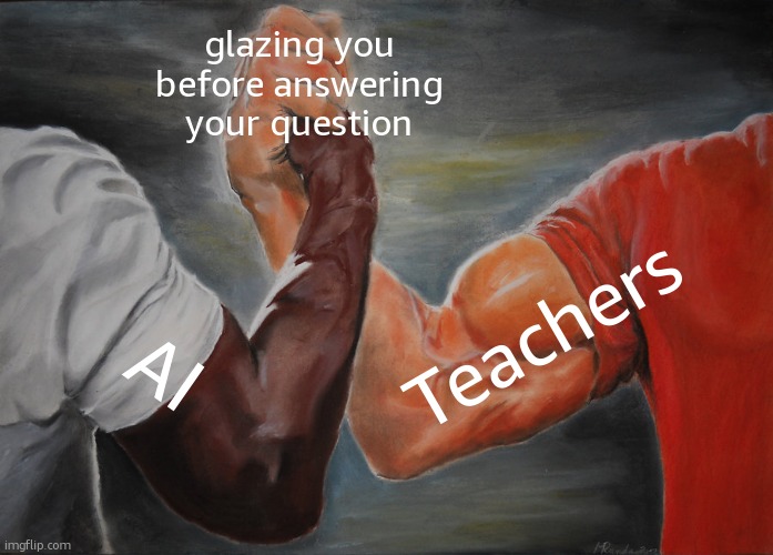 creative title | glazing you before answering your question; Teachers; AI | image tagged in memes,epic handshake,ai,fish,tag,why are you reading the tags | made w/ Imgflip meme maker