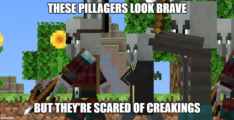 Pillager Patrol | THESE PILLAGERS LOOK BRAVE; BUT THEY'RE SCARED OF CREAKINGS | image tagged in pillager patrol | made w/ Imgflip meme maker