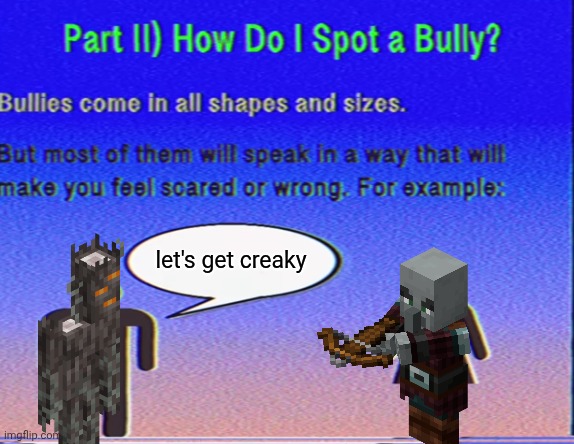 the creakign scared the afraid illagor pillage but the scared of creaker | let's get creaky | image tagged in bully insult | made w/ Imgflip meme maker