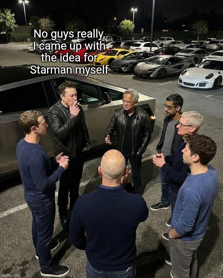 Tech CEOs | No guys really,
I came up with
the idea for
Starman myself | image tagged in tech ceos | made w/ Imgflip meme maker