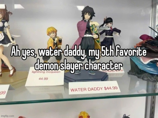 in my case, i hate water daddy (i dislike giyuu actually) | image tagged in demon slayer,idk what to put here | made w/ Imgflip meme maker