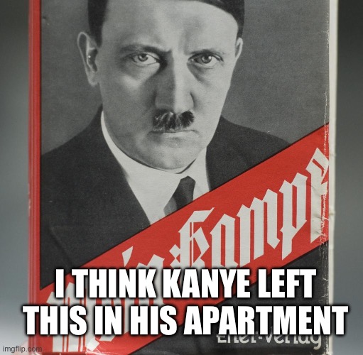 Mein Kampf | I THINK KANYE LEFT THIS IN HIS APARTMENT | image tagged in mein kampf | made w/ Imgflip meme maker