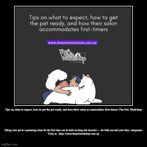 Tips on what to expect, how to get the pet ready, and how their salon accommodates first-timers-The Pets Workshop | Taking your pet to a gro | image tagged in funny,demotivationals | made w/ Imgflip demotivational maker