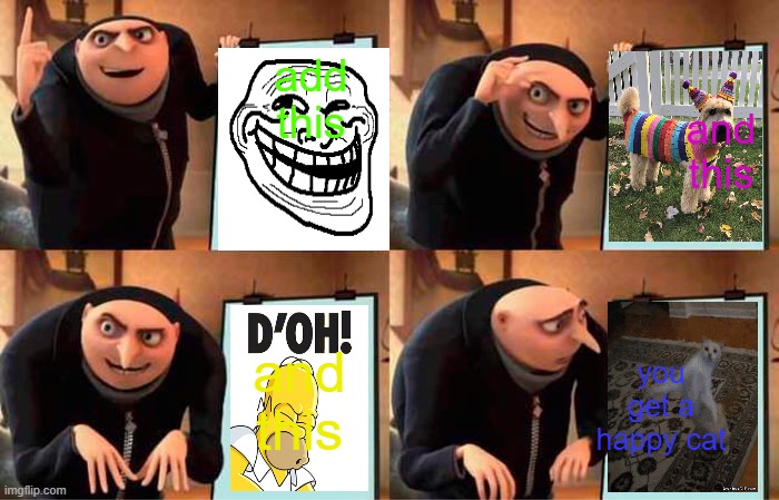 Gru's Plan | add this; and this; and this; you get a happy cat | image tagged in memes,gru's plan | made w/ Imgflip meme maker