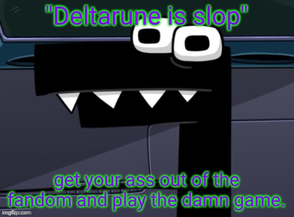 uhh... | "Deltarune is slop"; get your ass out of the fandom and play the damn game. | image tagged in uhh | made w/ Imgflip meme maker