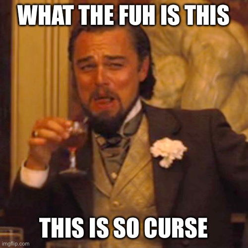 Laughing Leo Meme | WHAT THE FUH IS THIS THIS IS SO CURSE | image tagged in memes,laughing leo | made w/ Imgflip meme maker