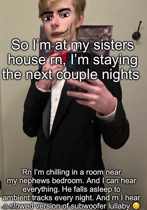 Virian man Face 4 | So I’m at my sisters house rn, I’m staying the next couple nights; Rn I’m chilling in a room near my nephews bedroom. And I can hear everything. He falls asleep to ambient tracks every night. And rn I hear a slowed version of subwoofer lullaby 😢 | image tagged in virian man face 4 | made w/ Imgflip meme maker