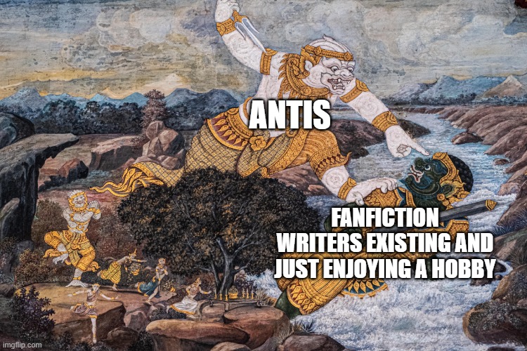 Two giants fighting | ANTIS; FANFICTION WRITERS EXISTING AND JUST ENJOYING A HOBBY | image tagged in two giants fighting | made w/ Imgflip meme maker