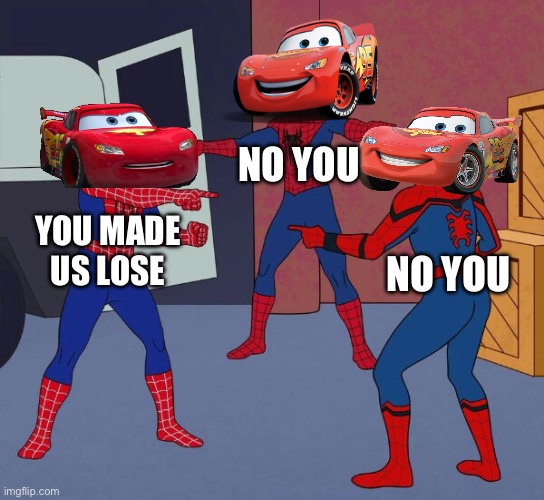 McQueen losing the race in Japan in a nutshell | NO YOU; YOU MADE US LOSE; NO YOU | image tagged in spider man triple | made w/ Imgflip meme maker
