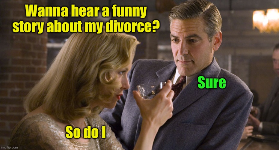 A line from “Burn Notice” | Wanna hear a funny story about my divorce? Sure; So do I | image tagged in man and woman in bar,divorce,funny | made w/ Imgflip meme maker
