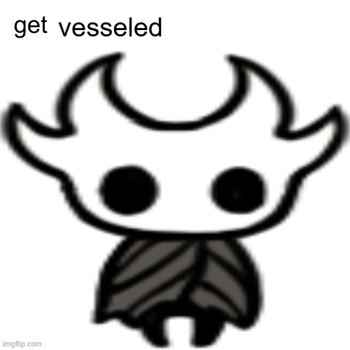 get vesseled | vesseled | image tagged in get vesseled | made w/ Imgflip meme maker