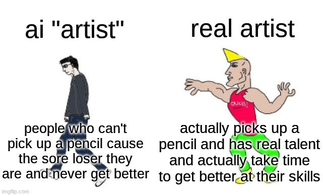 yea | real artist; ai "artist"; actually picks up a pencil and has real talent and actually take time to get better at their skills; people who can't pick up a pencil cause the sore loser they are and never get better | image tagged in virgin vs chad | made w/ Imgflip meme maker