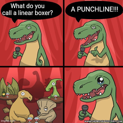 stand up dinosaur | What do you call a linear boxer? A PUNCHLINE!!! | image tagged in stand up dinosaur | made w/ Imgflip meme maker
