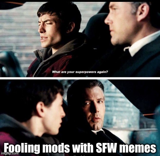 Moderators | Fooling mods with SFW memes | image tagged in what are your superpowers again,moderators,sfw,nsfw | made w/ Imgflip meme maker