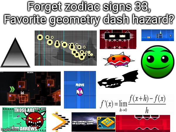 Forget zodiac signs 33, | Forget zodiac signs 33,
Favorite geometry dash hazard? | image tagged in zodiac signs | made w/ Imgflip meme maker