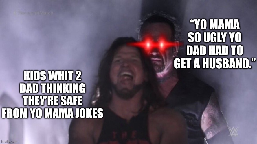 Violation | “YO MAMA SO UGLY YO DAD HAD TO GET A HUSBAND.”; KIDS WHIT 2 DAD THINKING THEY’RE SAFE FROM YO MAMA JOKES | image tagged in aj styles undertaker,memes,funny,gifs,parents,roast | made w/ Imgflip meme maker