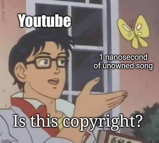 Is This A Pigeon Meme | Youtube; 1 nanosecond of unowned song; Is this copyright? | image tagged in memes,is this a pigeon | made w/ Imgflip meme maker