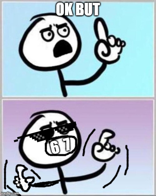 ok-but | OK BUT 6  7 | image tagged in ok-but | made w/ Imgflip meme maker