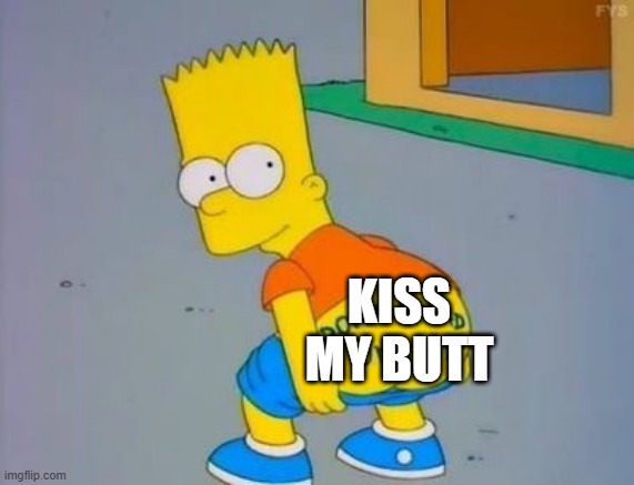 Bart's Butt | KISS
MY BUTT | image tagged in bart's butt | made w/ Imgflip meme maker