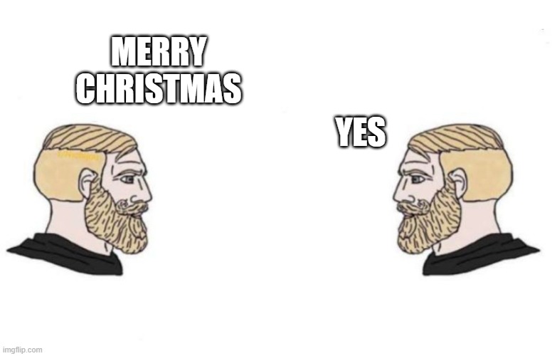 Double Yes Chad | MERRY
CHRISTMAS YES | image tagged in double yes chad | made w/ Imgflip meme maker