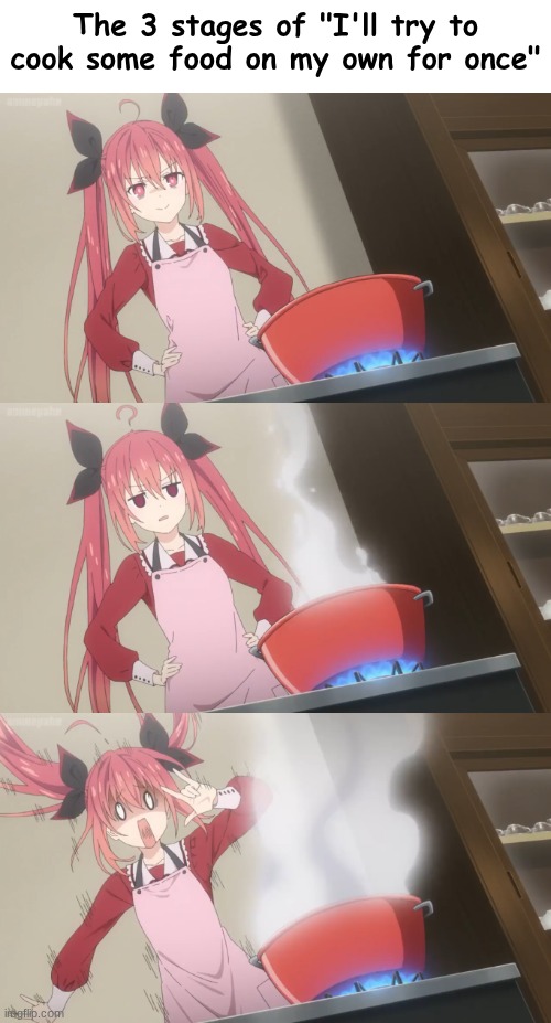 The 3 stages of "I'll try to cook some food on my own for once" | image tagged in date a live,kotori | made w/ Imgflip meme maker