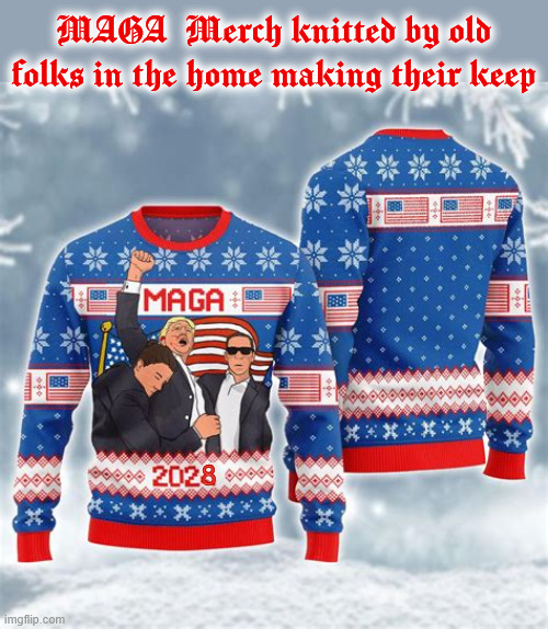 MAGA Xmas Merch grandma makes her keep | MAGA Merch knitted by old folks in the home making their keep; 8 | image tagged in maga xmas merch grandma makes her keep,granny get a job,no more free rides,maga merch 2028,trump 4 eva | made w/ Imgflip meme maker
