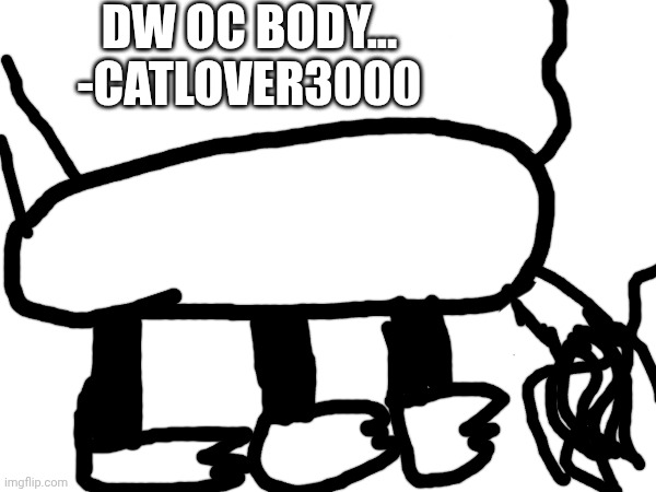 My dw oc... | DW OC BODY... -CATLOVER3000 | image tagged in loafy,dandy's world,oc | made w/ Imgflip meme maker