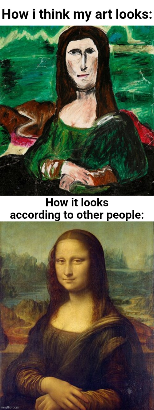 Relatable, right? | How i think my art looks:; How it looks according to other people: | image tagged in i said stop reading the tags,stop please,sad face | made w/ Imgflip meme maker