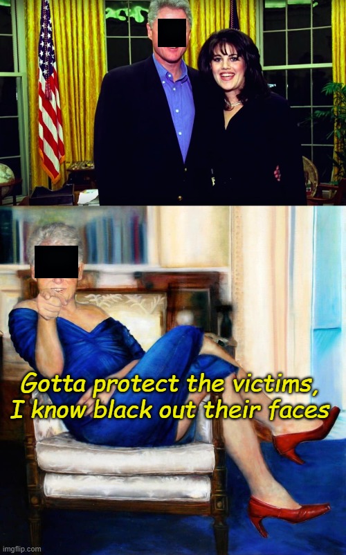 Gotta protect the victims, I know black out their faces | image tagged in bill clinton and monica lewinsky,bill clinton in blue dress | made w/ Imgflip meme maker