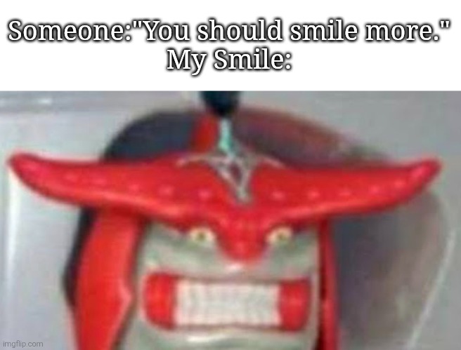 Is my smile beautiful? :) | Someone:"You should smile more."
My Smile: | image tagged in smile | made w/ Imgflip meme maker