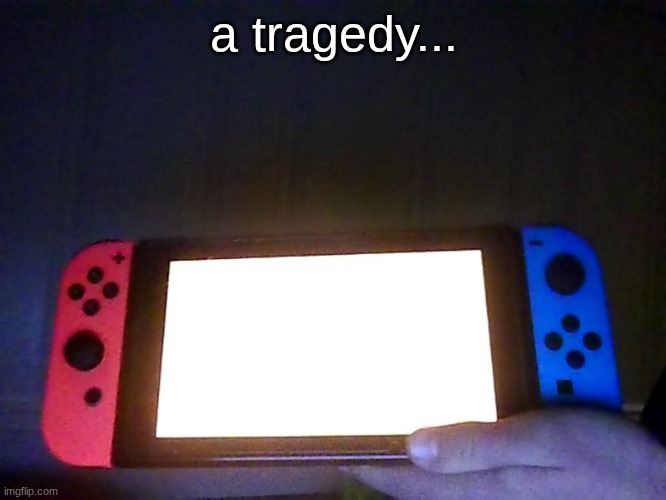 nintendo switch OSoD (this is my switch but it's ok) | a tragedy... | image tagged in nintendo switch osod,blue screen of death | made w/ Imgflip meme maker