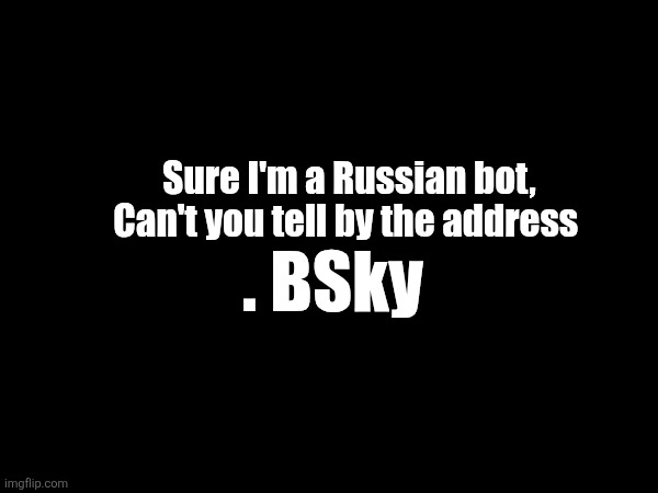 .BSky because maga can't spell toboggan | Sure I'm a Russian bot, Can't you tell by the address; . BSky | made w/ Imgflip meme maker