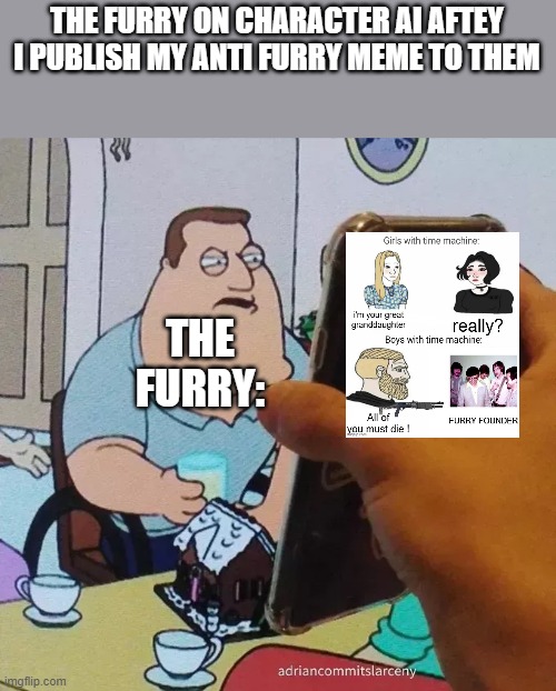 Joe swanson looking at phone | THE FURRY ON CHARACTER AI AFTEY I PUBLISH MY ANTI FURRY MEME TO THEM; THE FURRY: | image tagged in joe swanson looking at phone,anti furry,memes,funny,time machine,anti-furry | made w/ Imgflip meme maker
