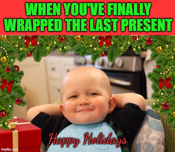 Like a BAWSE! | WHEN YOU'VE FINALLY WRAPPED THE LAST PRESENT; Happy Holidays | image tagged in baby boss relaxed smug content,happy holidays,christmas presents,accomplishment | made w/ Imgflip meme maker