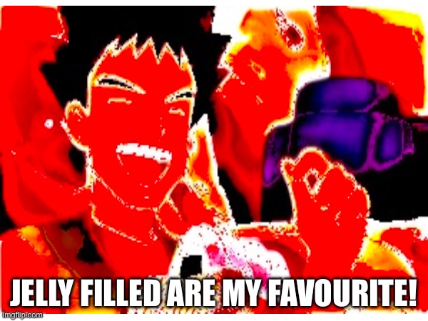 JELLY FILLED ARE MY FAVOURITE! | made w/ Imgflip meme maker