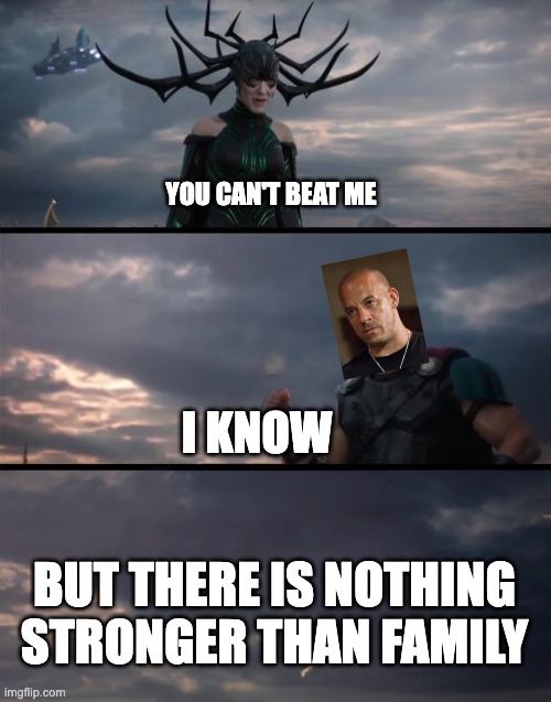 You can't beat me | YOU CAN'T BEAT ME; I KNOW; BUT THERE IS NOTHING STRONGER THAN FAMILY | image tagged in you can't beat me | made w/ Imgflip meme maker