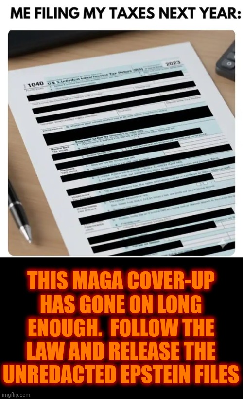 Impeach, Convict, Remove And Incarcerate Donald Trump AND EVERYONE That Enables His Terrorist Attack On Democracy | THIS MAGA COVER-UP HAS GONE ON LONG ENOUGH.  FOLLOW THE LAW AND RELEASE THE UNREDACTED EPSTEIN FILES | image tagged in memes,impeach trump,lock him up,jeffrey epstein,pedophile protectors,trump unfit unqualified dangerous | made w/ Imgflip meme maker