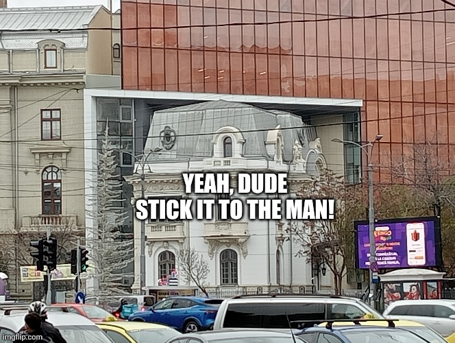 YEAH, DUDE
STICK IT TO THE MAN! | image tagged in building | made w/ Imgflip meme maker